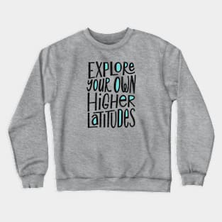 Explore Your Own Higher Latitudes Crewneck Sweatshirt